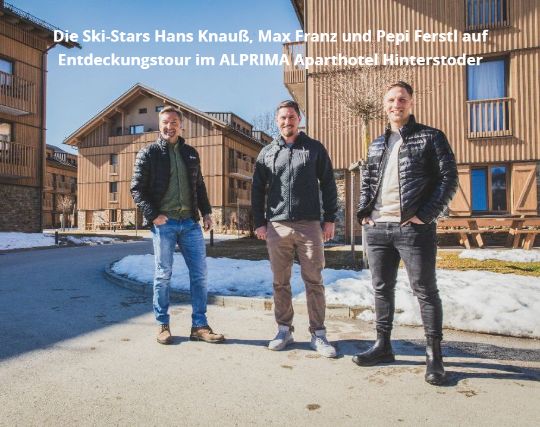 Die Ski-Stars Hans Knauß, Max Franz und Pepi Ferstl auf Entdeckungsreise im ALPRIMA Aparthotel Hinterstoder